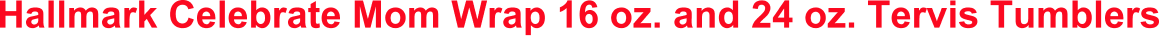 Hallmark Celebrate Mom Wrap 16 oz. and 24 oz. Tervis Tumblers