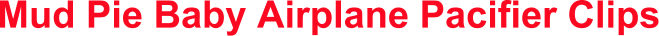 Mud Pie Baby Airplane Pacifier Clips